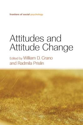 Attitudes and Attitude Change - Crano, William D. (Editor), and Prislin, Radmila (Editor)