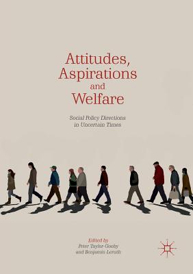 Attitudes, Aspirations and Welfare: Social Policy Directions in Uncertain Times - Taylor-Gooby, Peter (Editor), and Leruth, Benjamin (Editor)