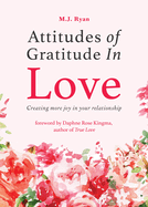 Attitudes of Gratitude in Love: Creating More Joy in Your Relationship (Relationship Goals, Romantic Relationships, Gratitude Book)