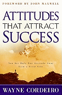 Attitudes That Attract Success: You Are Only One Attitude Away from a Great Life
