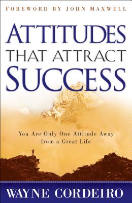 Attitudes That Attract Success - Cordeiro, Wayne, and Maxwell, John C (Foreword by)