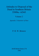 Attitudes to Disposal of the Dead in Southern Britain 3500bc-AD43, Volume 2: Appendix 2 - Gazetteer of Sites