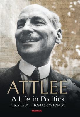 Attlee: A Life in Politics - Thomas-Symonds, Nick