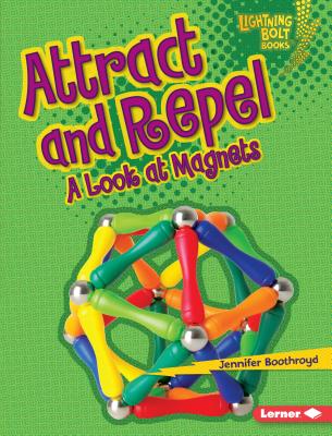 Attract and Repel: A Look at Magnets - Boothroyd, Jennifer