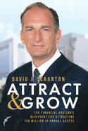 Attract & Grow: The Financial Advisor's Blueprint for Attracting $50 Million in Annual Assets