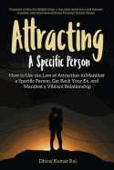 Attracting a Specific Person: How to Use the Law of Attraction to Manifest a Specific Person, Get Back Your Ex and Manifest a Vibrant Relationship