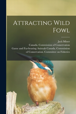 Attracting Wild Fowl [microform] - Miner, Jack 1865-1944, and Canada Commission of Conservation (Creator), and Canada Commission of Conservation C (Creator)