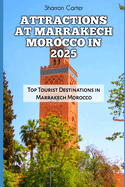 Attractions at Marrakech Morocco in 2025: Top Tourist Destinations in Marrakech Morocco