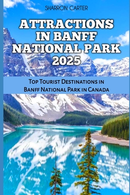 Attractions in Banff National Park 2025: Top Tourist Destinations in Banff National Park in Canada - Carter, Sharron