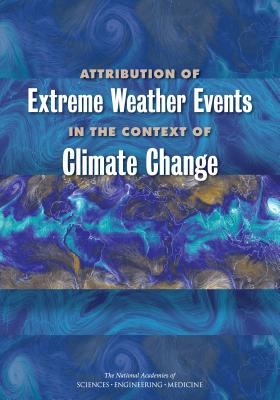 Attribution of Extreme Weather Events in the Context of Climate Change - National Academies of Sciences Engineering and Medicine, and Division on Earth and Life Studies, and Board on Atmospheric...