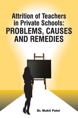 Attrition of Teachers in Private Schools: Problems, Causes and Remedies - Patel, Mukti