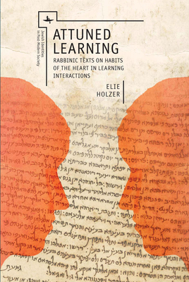 Attuned Learning: Rabbinic Texts on Habits of the Heart in Learning Interactions - Holzer, Elie
