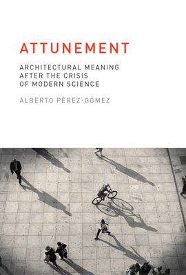 Attunement: Architectural Meaning after the Crisis of Modern Science - Perez-Gomez, Alberto