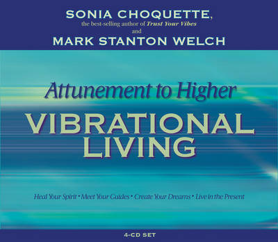 Attunement to Higher Vibrational Living - Choquette, Sonia, and Welch, Mark