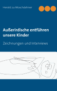 Auerirdische entfhren unsere Kinder: Zeichnungen und Interviews