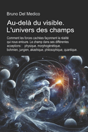 Au-del du visible. L'univers des champs.: Comment les forces caches faonnent la ralit qui nous entoure. Le champ dans ses diffrentes acceptions.