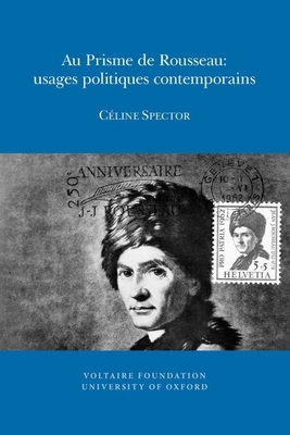 Au Prisme De Rousseau: Usages Politiques Contemporains - Spector, C?line