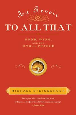 Au Revoir to All That: Food, Wine, and the End of France - Steinberger, Michael