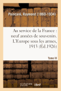 Au Service de la France, Neuf Ann?es de Souvenirs. Tome III. l'Europe Sous Les Armes, 1913