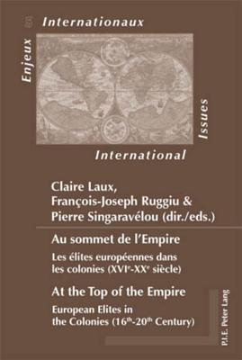 Au sommet de l'Empire / At the Top of the Empire: Les lites europennes dans les colonies (XVIe-XXe sicle) / European Elites in the Colonies (16th-20th Century) - Laux, Claire (Editor), and Ruggiu, Franois-Joseph (Editor), and Singaravlou, Pierre (Editor)