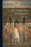 Au Temps Des Pharaons: Avec Seize Planches En Phototype Et Une Hors Texte