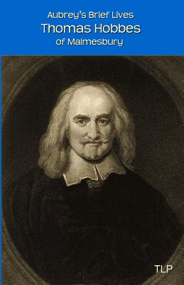 Aubrey's Brief Lives: Thomas Hobbes: With Hobbes's Latin Prose Autobiography, translated by William Duggan - Webb, Simon (Editor), and Duggan, William, Professor (Translated by), and Aubrey, John