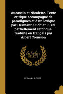 Aucassin et Nicolette. Texte critique accompagn? de paradigmes et d'un lexique par Hermann Suchier. 5. ?d. partiellement refondue, traduite en fran?ais par Albert Counson