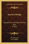 Auction Bridge: Explained In A Simple Practical Way (1922)