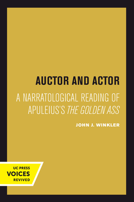 Auctor and Actor: A Narratological Reading of Apuleius's the Golden Ass - Winkler, John J