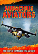 Audacious Aviators: True Stories of Adventurers' Thrilling Flights