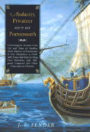 Audacity, Privateer Out of Portsmouth: Continuing the Account of the Life and Times of Geoffrey Frost, Mariner, of Portsmouth, in New Hampshire, as Faithfully Translated from the Ming Tsun Chronicles and Diligently Compared with Other Contemporary...