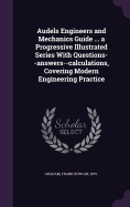 Audels Engineers and Mechanics Guide ... a Progressive Illustrated Series With Questions--answers--calculations, Covering Modern Engineering Practice