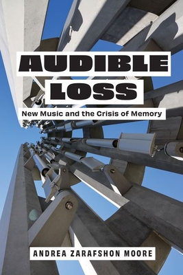 Audible Loss: New Music and the Crisis of Memory - Moore, Andrea Zarafshon