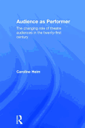 Audience as Performer: The Changing Role of Theatre Audiences in the Twenty-First Century