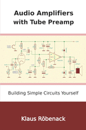 Audio Amplifiers with Tube Preamp: Building Simple Circuits Yourself