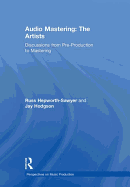 Audio Mastering: The Artists: Discussions from Pre-Production to Mastering