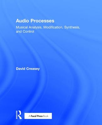 Audio Processes: Musical Analysis, Modification, Synthesis, and Control - Creasey, David