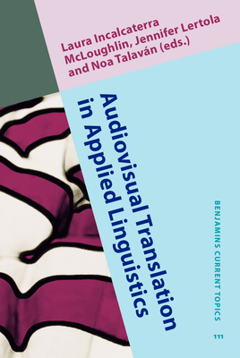 Audiovisual Translation in Applied Linguistics: Educational Perspectives - Incalcaterra McLoughlin, Laura (Editor), and Lertola, Jennifer (Editor), and Talavn, Noa (Editor)