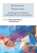 Audiovisual Translation. Subtitling and Dubbing Animated Films into Romanian