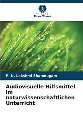 Audiovisuelle Hilfsmittel im naturwissenschaftlichen Unterricht - Shanmugam, P N Lakshmi