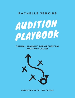 Audition Playbook: Optimal Planning for Orchestral Audition Success - Jenkins, Rachelle, and Greene, Don (Foreword by)