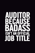 Auditor Because Badass Isn't an Official Job Title: Ruled 100 Pages 6x9 Funny Notebook for Auditors, Cool Gag Gift for the Office, Cute and Nice Journals to Write In, Show Appreciation for Boss