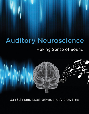Auditory Neuroscience: Making Sense of Sound - Schnupp, Jan, and Nelken, Israel, and King, Andrew J