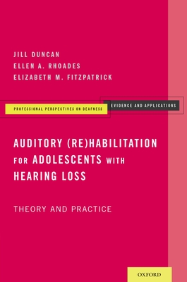 Auditory (Re)Habilitation for Adolescents with Hearing Loss: Theory and Practice - Duncan, Jill, and Rhoades, Ellen A, and Fitzpatrick, Elizabeth M