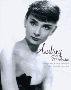 Audrey Hepburn: A Photographic Journey of a Beautiful Star's Rise to Silver-Screen Icon