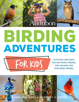 Audubon Birding Adventures for Kids: Activities and Ideas for Watching, Feeding, and Housing Our Feathered Friends - Wolfson, Elissa Ruth, and Barker, Margaret A, and National Audubon Society