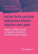 Auf Der Suche Nach Dem Katholischen Arbeitermadchen Vom Lande: Religion Und Bildungserfolg Im Regionalen, Historischen Und Internationalen Vergleich
