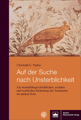 Auf Der Suche Nach Unsterblichkeit: Zur Mentalitatsgeschichtlichen, Sozialen Und Rechtlichen Bedeutung Des Testaments Im Antiken ROM - Paulus, Christoph