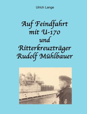 Auf Feindfahrt mit U-170 und Ritterkreuztr?ger Rudolf M?hlbauer - Lange, Ulrich