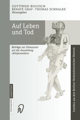 Auf Leben Und Tod: Beitrage Zur Diskussion Um Die Ausstellung 'Korperwelten' - Bogusch, Gottfried (Editor), and Graf, Renate (Editor), and Schnalke, Thomas (Editor)